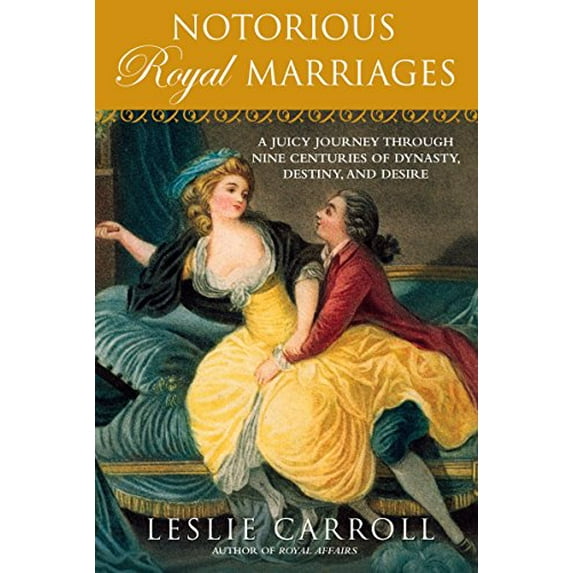 Pre-Owned Notorious Royal Marriages: A Juicy Journey Through Nine Centuries of Dynasty, Destiny, and Desire (Paperback) 0451229010 9780451229014