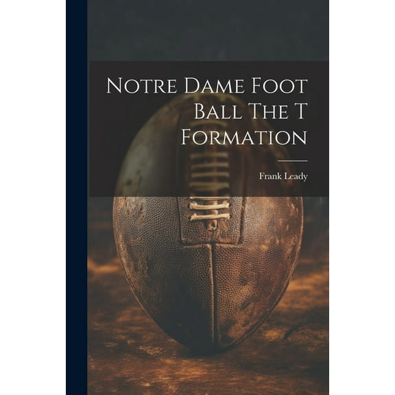 Notre Dame Foot Ball The T Formation