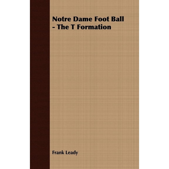 Notre Dame Foot Ball - The T Formation, (Paperback)