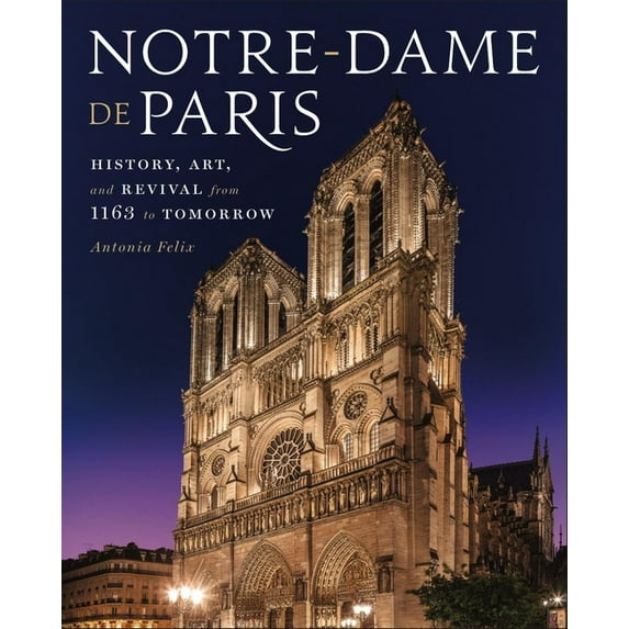 Notre-Dame de Paris: History, Art, and Revival from 1163 to Tomorrow, (Hardcover)