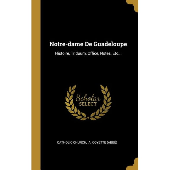 Notre-dame De Guadeloupe: Histoire, Triduum, Office, Notes, Etc..., (Hardcover)