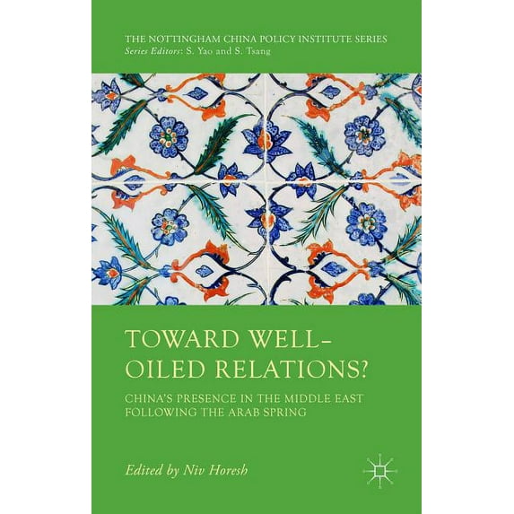 Nottingham China Policy Institute Toward Well-Oiled Relations?: China's Presence in the Middle East Following the Arab Spring, (Hardcover)