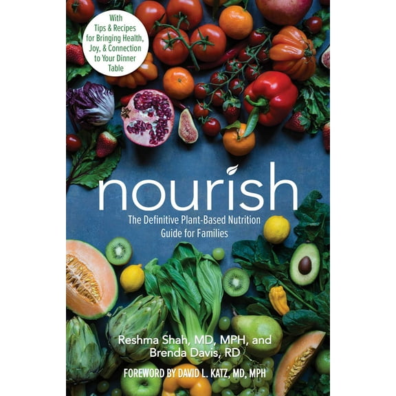 Nourish : The Definitive Plant-Based Nutrition Guide for Families--With Tips & Recipes for Bringing Health, Joy, & Connection to Your Dinner Table (Paperback)