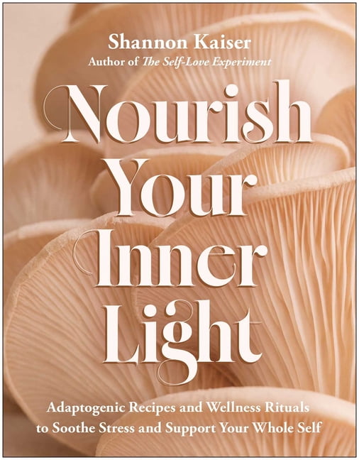 Nourish Your Inner Light: Adaptogenic Recipes and Wellness Rituals to Soothe Stress and Support Your Whole Self, (Paperback)