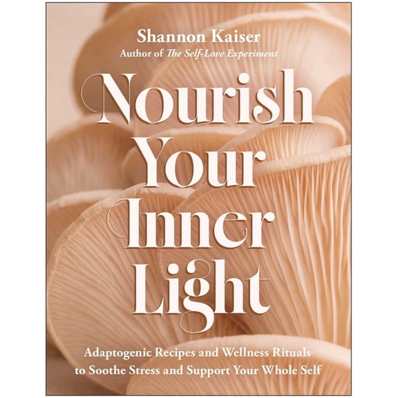 Nourish Your Inner Light: Adaptogenic Recipes and Wellness Rituals to Soothe Stress and Support Your Whole Self, (Paperback)