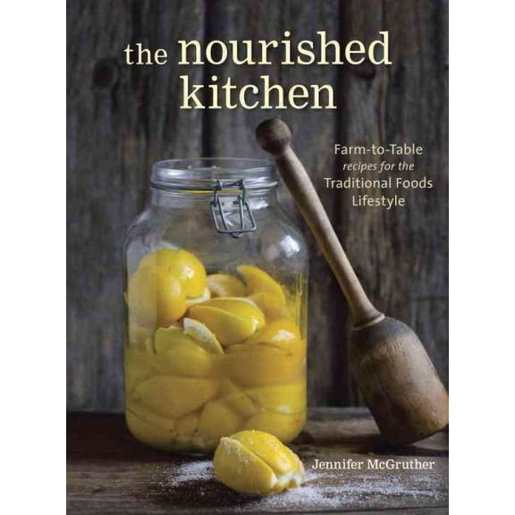 The Nourished Kitchen : Farm-to-Table Recipes for the Traditional Foods Lifestyle Featuring Bone Broths, Fermented Vegetables, Grass-Fed Meats, Wholesome Fats, Raw Dairy, and Kombuchas (Paperback)