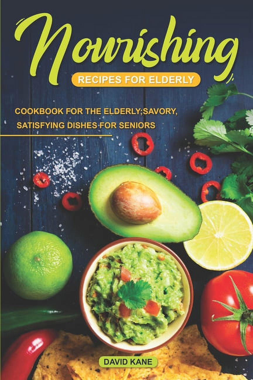 Nourishing Recipes for Elderly Cookbook for the Elderly; Savory