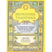 Nourishing Traditions: The Cookbook That Challenges Politically Correct Nutrition and the Diet Dictocrats (Revised)