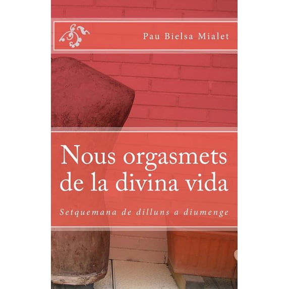 Nous Orgasmets de La Divina Vida : Setquemana de Dilluns a Diumenge