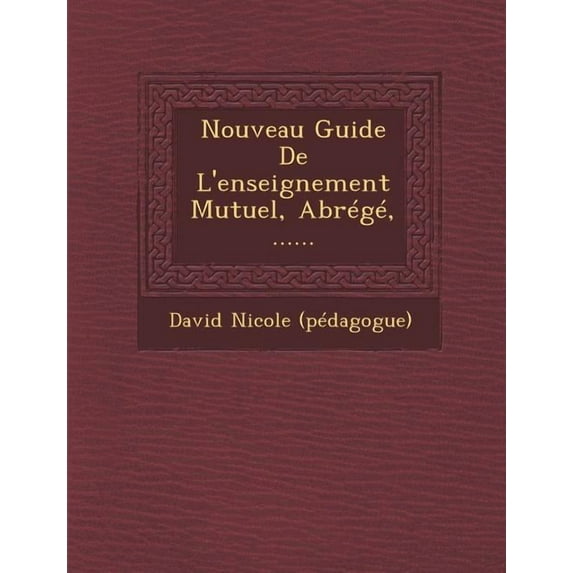 Nouveau Guide De L'enseignement Mutuel, Abrégé, ...... (Paperback)