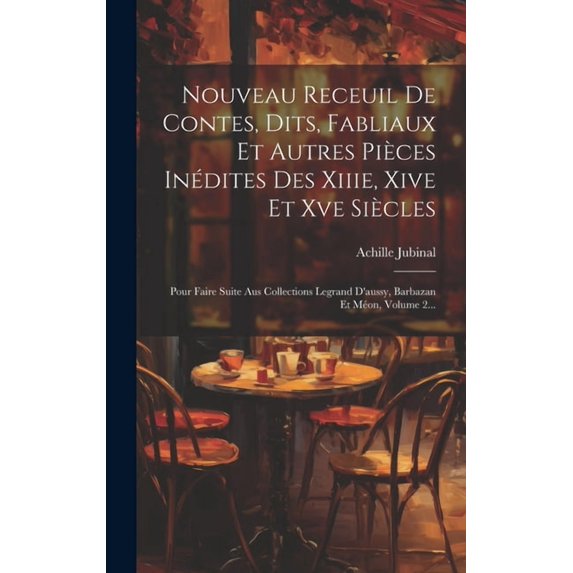 Nouveau Receuil De Contes, Dits, Fabliaux Et Autres Pièces Inédites Des Xiiie, Xive Et Xve Siècles : Pour Faire Suite Aus Collections Legrand D'aussy, Barbazan Et Méon, Volume 2... (Hardcover)
