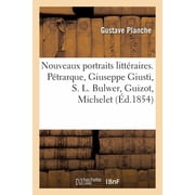 Nouveaux portraits litt raires. P trarque, Giuseppe Giusti, S. L. Bulwer, Guizot, Michelet George Sand, Augier, Ponsard, Paperback
