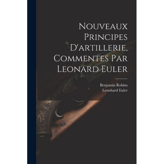 Nouveaux Principes D'artillerie, Commentes Par Leonard Euler (Paperback)