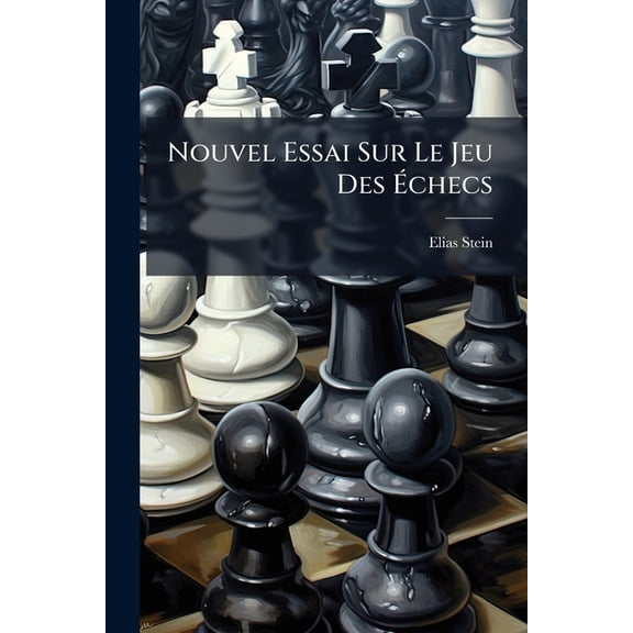 Nouvel Essai Sur Le Jeu Des checs : Avec Des Reflexions Militaires Relatives Ce Jeu (Paperback)