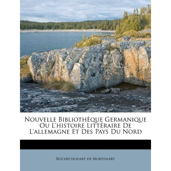 Nouvelle Bibliothèque Germanique Ou L'histoire Littéraire De L'allemagne Et Des Pays Du Nord (Paperback)