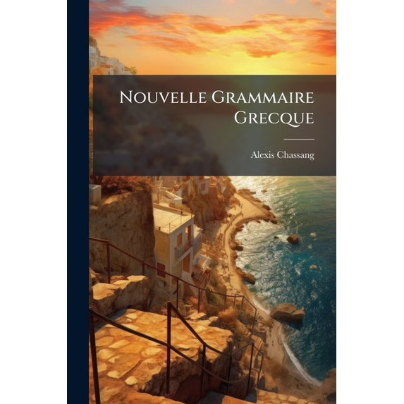 Nouvelle Grammaire Grecque : D'après La Méthode Comparative Et Historique (Paperback)