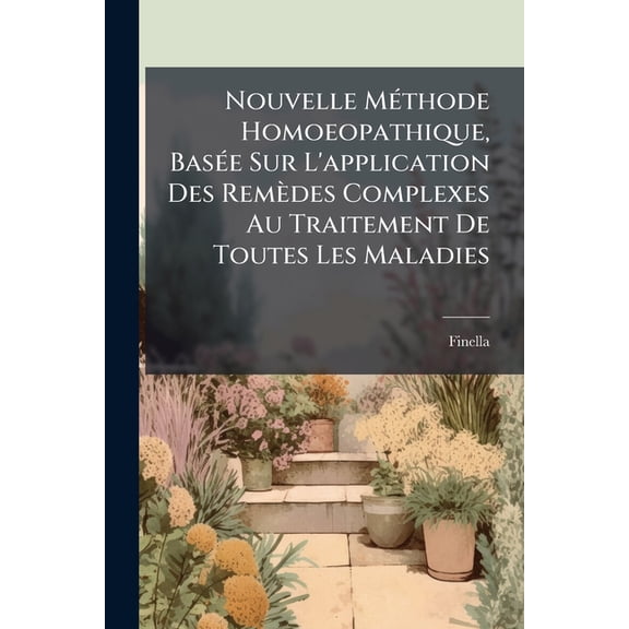 Nouvelle Mthode Homoeopathique, Base Sur L'application Des Remdes Complexes Au Traitement De Toutes Les Maladies (Paperback)