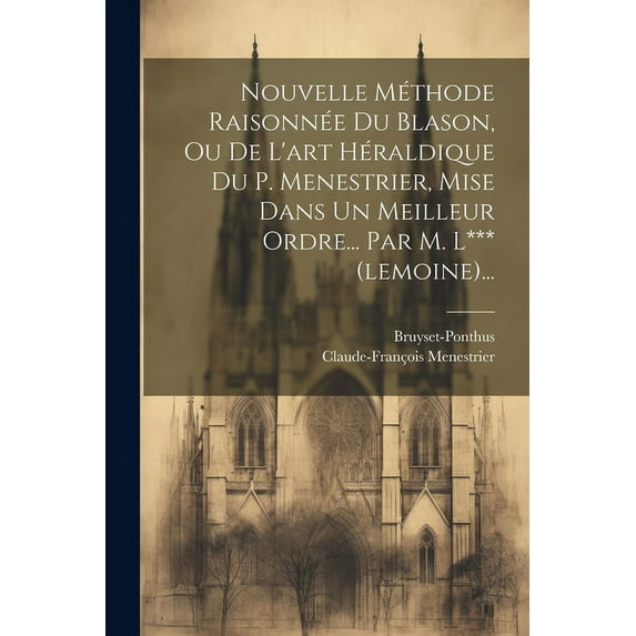 Nouvelle Méthode Raisonnée Du Blason, Ou De L'art Héraldique Du P. Menestrier, Mise Dans Un Meilleur Ordre... Par M. L*** (lemoine)... (Paperback)