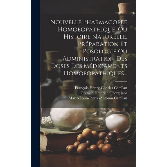 Nouvelle Pharmacope Homoeopathique, Ou Histoire Naturelle, Prparation Et Posologie Ou Administration Des Doses Des Mdicaments Homoeopathiques... (Hardcover)