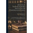 thumbnail image 1 of Nouvelle Traduction Des Institutes De L'empereur Justinien: Avec Des Observations Pour L'intelligence Du Texte, L'application Du Droit Français Au Droit Romain Et La Conférence De L'un Avec L'autre..., 1 of 1