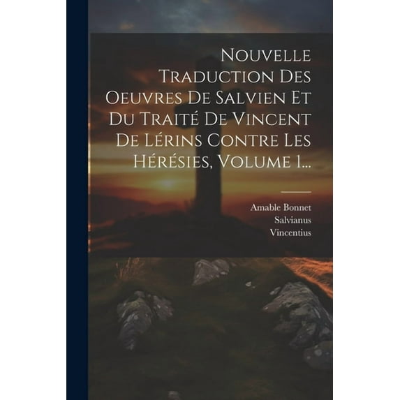 Nouvelle Traduction Des Oeuvres De Salvien Et Du Traité De Vincent De Lérins Contre Les Hérésies, Volume 1... (Paperback)