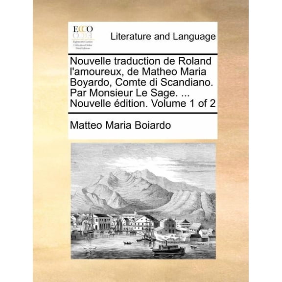 Nouvelle Traduction de Roland L'Amoureux, de Matheo Maria Boyardo, Comte Di Scandiano. Par Monsieur Le Sage. ... Volume 1 of 2 (Nouvelle Edition) (Paperback)