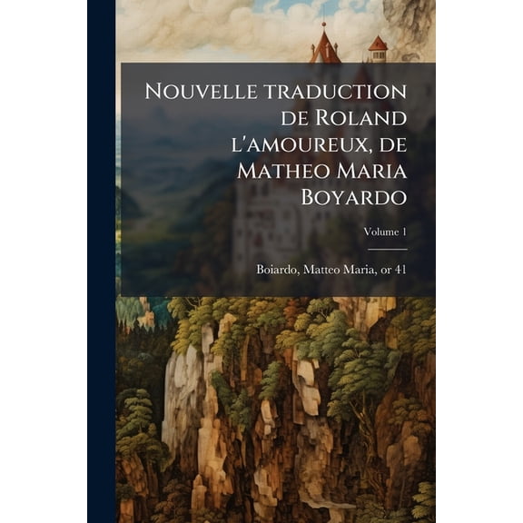 Nouvelle traduction de Roland l'amoureux, de Matheo Maria Boyardo; Volume 1 (Paperback)