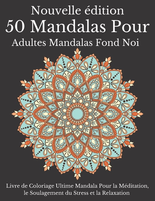 Nouvelle édition 50 Mandalas Pour Adultes Mandalas fond Noir : Détente - fond noir Pages à colorier du Mandala pour la méditation, la détente et le plaisir (Paperback)