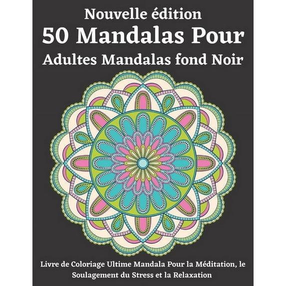 Nouvelle édition 50 Mandalas Pour Adultes Mandalas fond Noir : Un livre de coloriage pour adultes avec des pages de coloriage en mandala à fond noir, amusantes, simples, faciles et relaxantes pour les garçons, les filles et les débutants (Paperback)