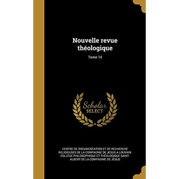 Nouvelle Revue Theologique; Tome 14 French Edition Hardcover 1371911703 9781371911706 Centre De Documentation Et De Recherche
