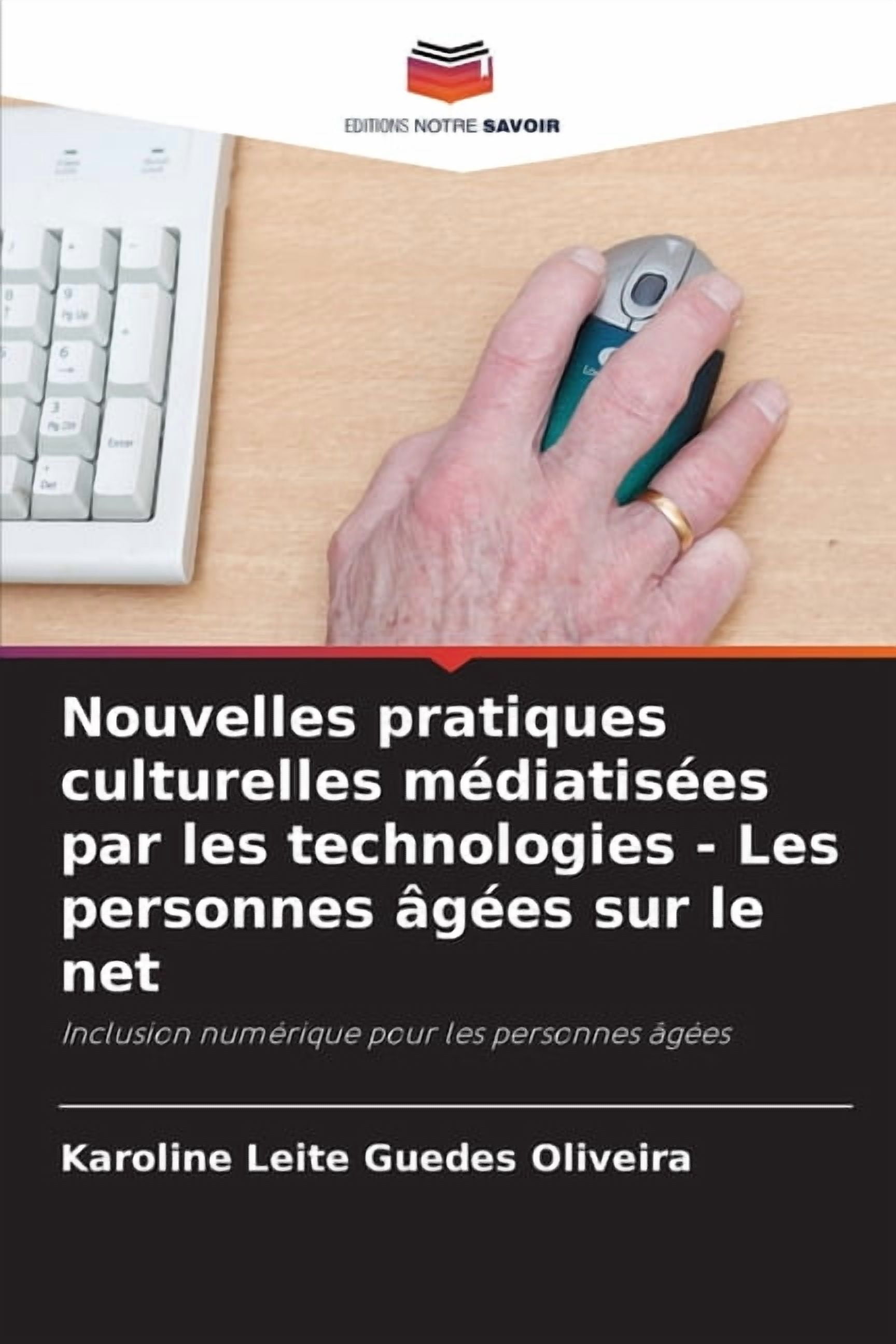 Nouvelles pratiques culturelles mÃ©diatisÃ©es par les technologies - Les personnes Ã¢gÃ©es sur le net, (Paperback)