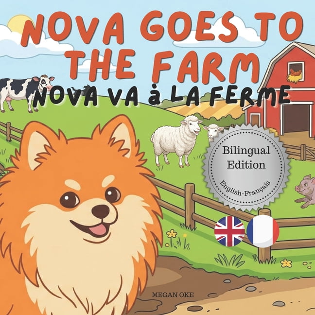 Nova the Pomeranian: Outdoor Adventures Nova Goes To The Farm: A Bilingual Children's Book in English and French (Nova the Pomeranian Series), (Paperback)