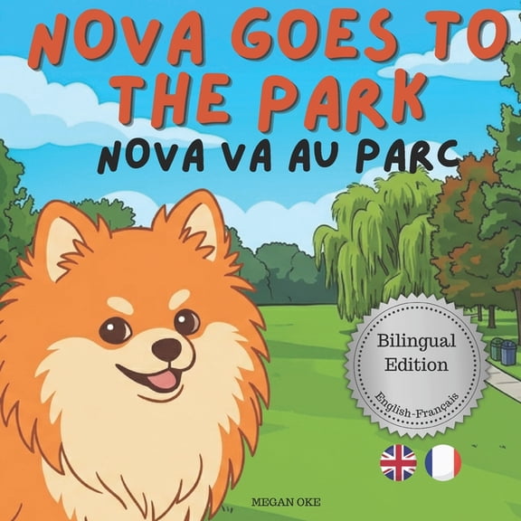 Nova the Pomeranian: Outdoor Adventures Nova Goes To The Park: A Bilingual Children's Book in English and French (Nova the Pomeranian Series), (Paperback)