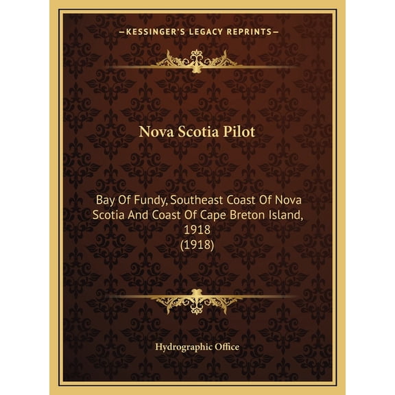 Nova Scotia Pilot : Bay Of Fundy, Southeast Coast Of Nova Scotia And Coast Of Cape Breton Island, 1918 (1918) (Paperback)