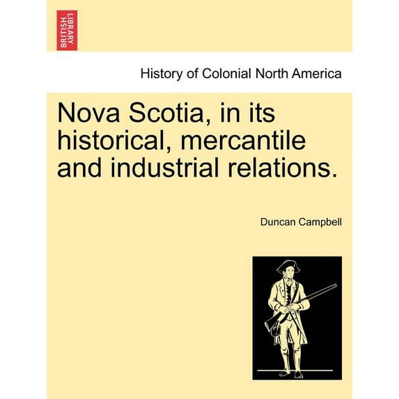 Nova Scotia, in its historical, mercantile and industrial relations. (Paperback)