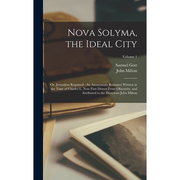Nova Solyma, the Ideal City: Or, Jerusalem Regained: An Anonymous Romance Written in the Time of Charles I., Now First D, (Hardcover)