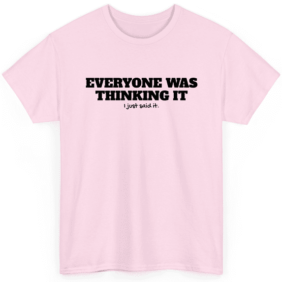 Novatee Everyone Was Thinking It I Just Said It Sarcastic Humor Funny Saying Novelty Unisex T Shirt