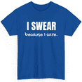 thumbnail image 1 of Novatee I Swear  Because I Care Sarcastic Adult Humor Sarcastic Humor Funny Saying Novelty Unisex T Shirt, 1 of 6