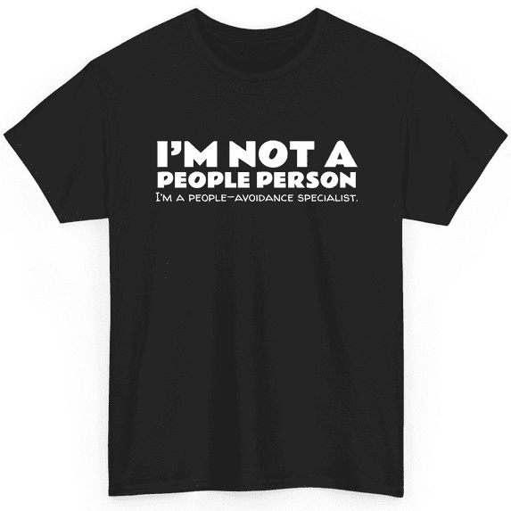 Novatee Im Not A People Person Im A Peopleavoidance Specialist Sarcastic Humor Funny Saying Novelty Unisex T Shirt