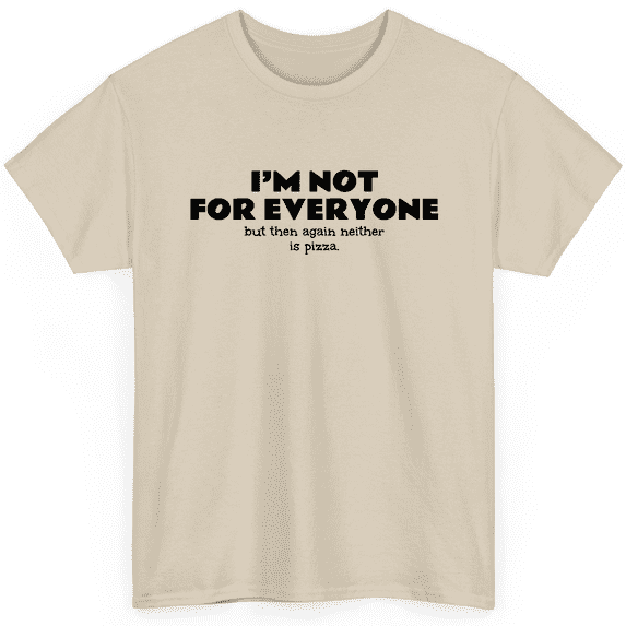 Novatee Im Not For Everyone But Then Again Neither Is Pizza Sarcastic Humor Funny Saying Novelty Unisex T Shirt