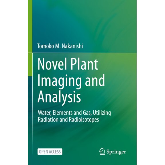 Novel Plant Imaging and Analysis: Water, Elements and Gas, Utilizing Radiation and Radioisotopes, (Paperback)