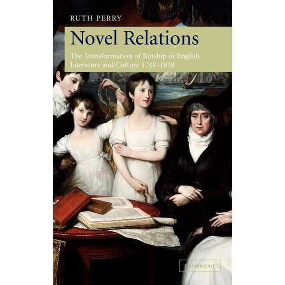 Novel Relations: The Transformation of Kinship in English Literature and Culture, 1748 1818, (Hardcover)
