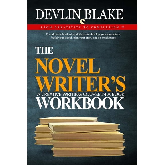 The Novel Writer's Workbook--A Creative Writing Course In A Book: The ultimate book of worksheets to develop your charac, (Paperback)