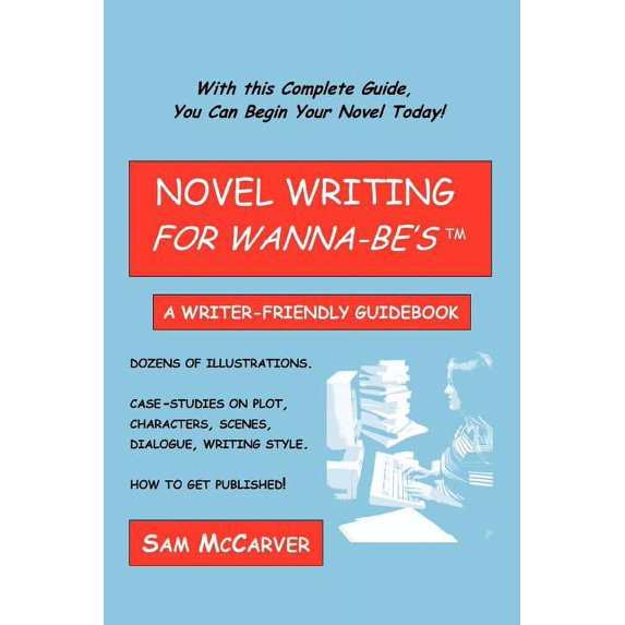 Novel Writing for Wanna-be's: A Writer-Friendly Guidebook, (Paperback)