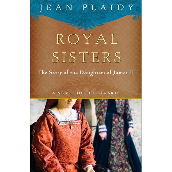Novel of the Stuarts Royal Sisters: A Novel of the Stuarts: The Story of the Daughters of James II, Book 5, (Paperback)