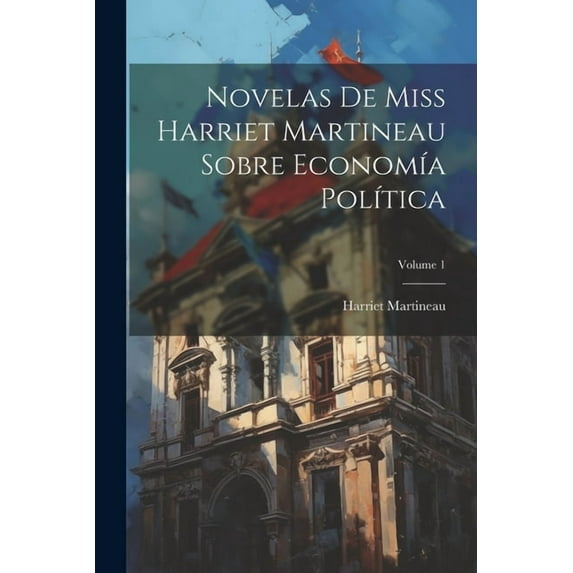 Novelas De Miss Harriet Martineau Sobre Economía Política; Volume 1 (Paperback)