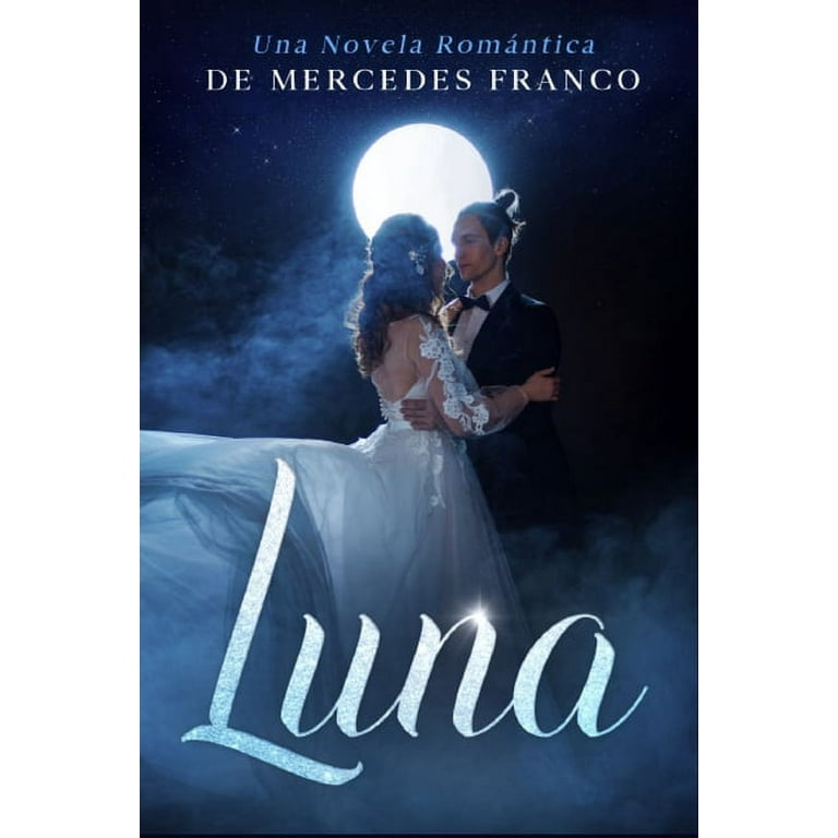 Novelas Románticas: Luna : (Oferta Especial 3 en 1) La Colección Completa  de Libros de Novelas Románticas en Español. Una Novela Romántica de  Mercedes Franco (Paperback) 