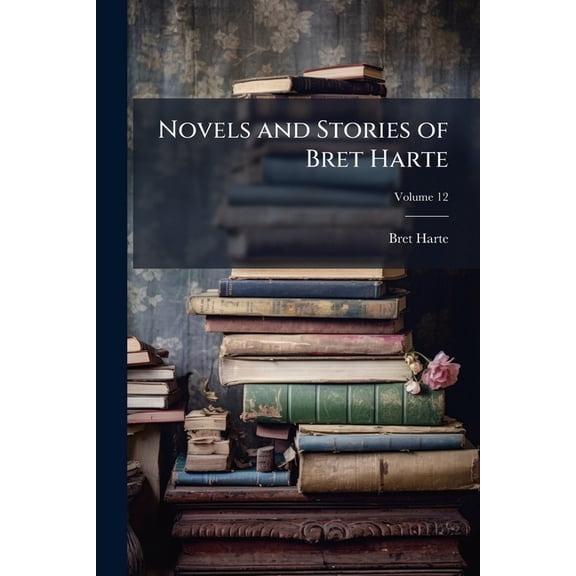 Novels and Stories of Bret Harte; Volume 12 (Paperback)