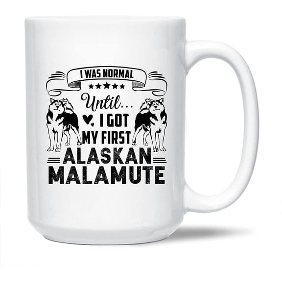 Novelty Alaskan Malamute Decorative Mug, Unique Alaskan Malamute Ceramic Coffee Mug, I Got My First Alaskan Malamute Porcelain Tea Mug Cup, Alaskan Malamute White Mug 15 Oz.