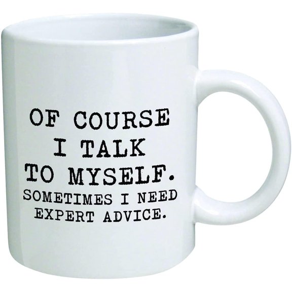 Novelty Ceramic Coffee Mug Of Course I Talk To Myself, Sometimes I Need Expert Advice Funny Mug Anniversary Birthday Christmas Gifts Tea Cups Home Decor, 11 Oz